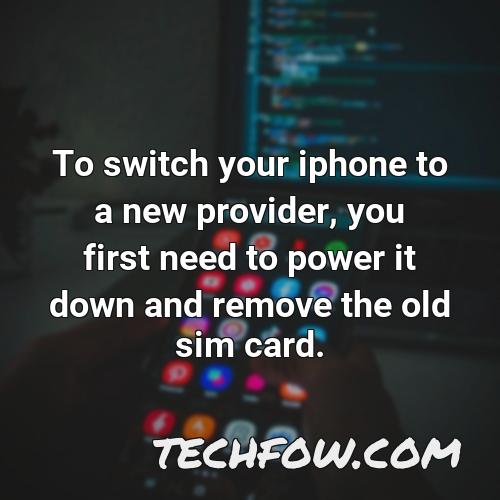 to switch your iphone to a new provider you first need to power it down and remove the old sim card