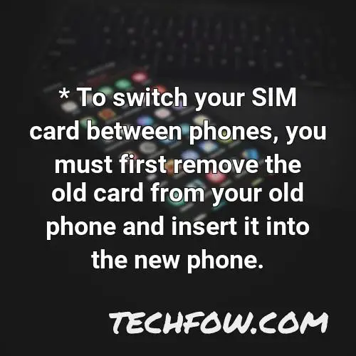 to switch your sim card between phones you must first remove the old card from your old phone and insert it into the new phone