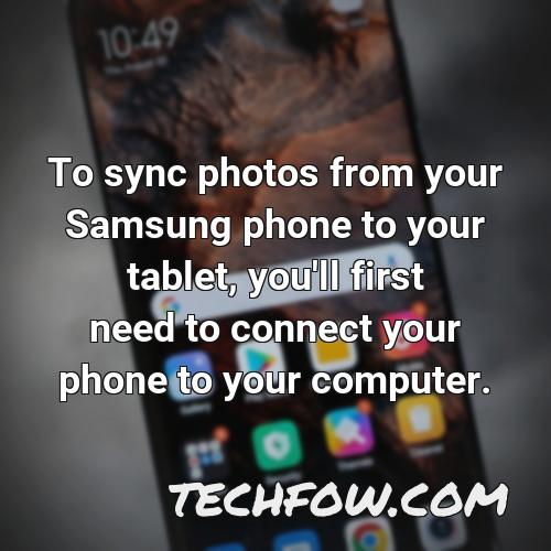 to sync photos from your samsung phone to your tablet you ll first need to connect your phone to your computer