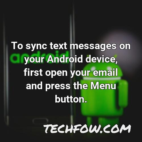 to sync text messages on your android device first open your email and press the menu button