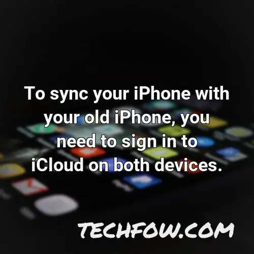 to sync your iphone with your old iphone you need to sign in to icloud on both devices