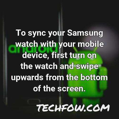 to sync your samsung watch with your mobile device first turn on the watch and swipe upwards from the bottom of the screen