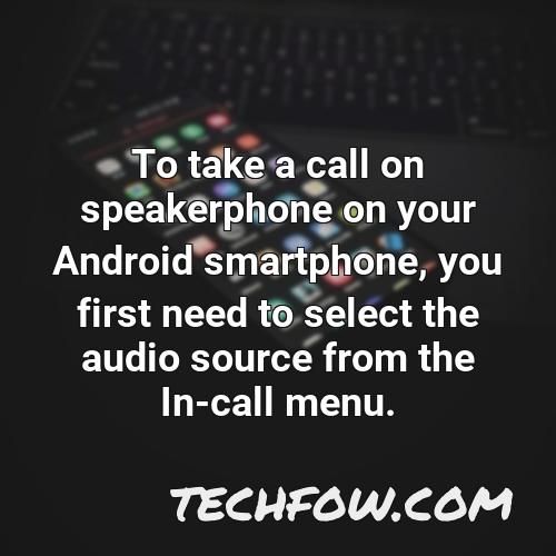 to take a call on speakerphone on your android smartphone you first need to select the audio source from the in call menu