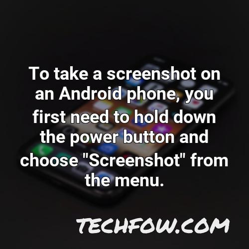 to take a screenshot on an android phone you first need to hold down the power button and choose screenshot from the menu