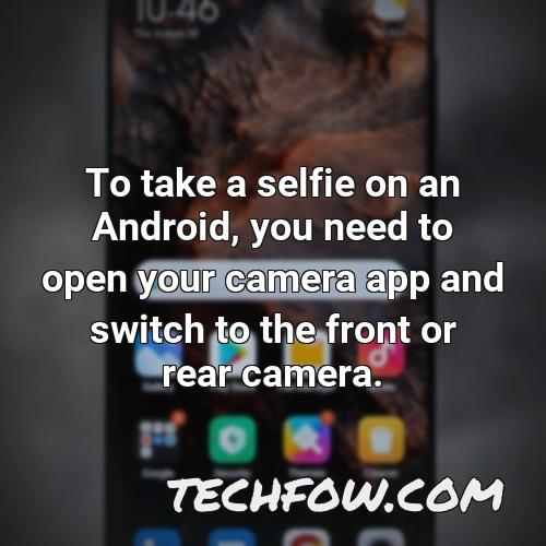 to take a selfie on an android you need to open your camera app and switch to the front or rear camera