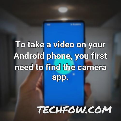 to take a video on your android phone you first need to find the camera app