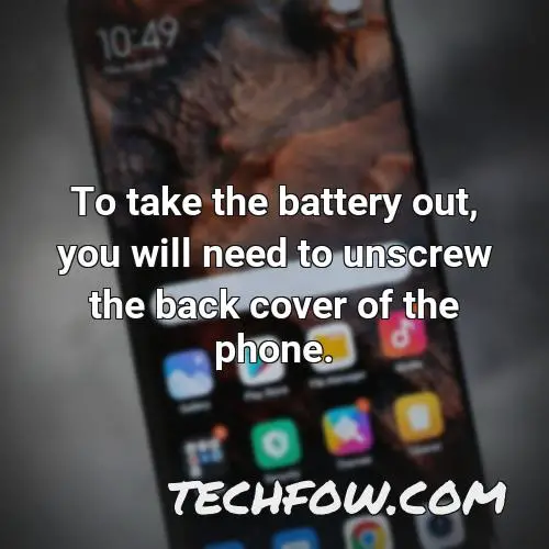 to take the battery out you will need to unscrew the back cover of the phone