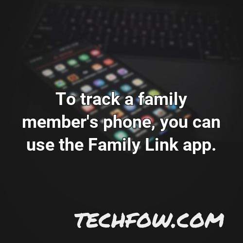 to track a family member s phone you can use the family link app