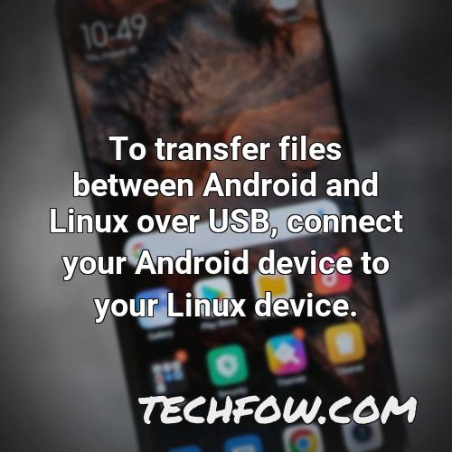 to transfer files between android and linux over usb connect your android device to your linux device