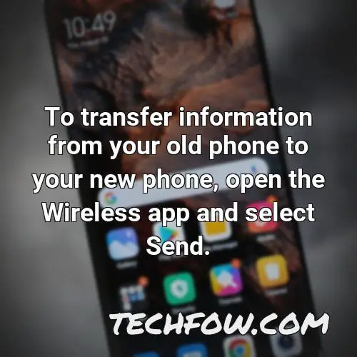 to transfer information from your old phone to your new phone open the wireless app and select send