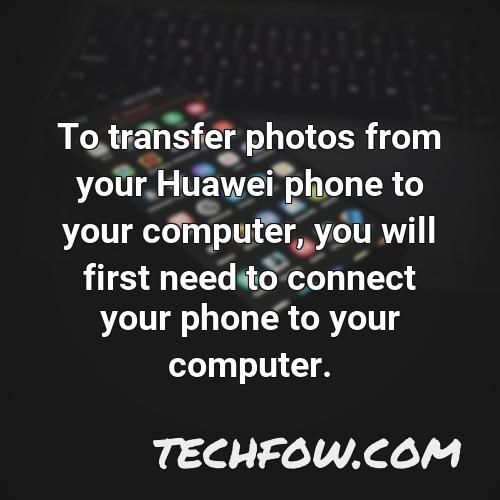 to transfer photos from your huawei phone to your computer you will first need to connect your phone to your computer