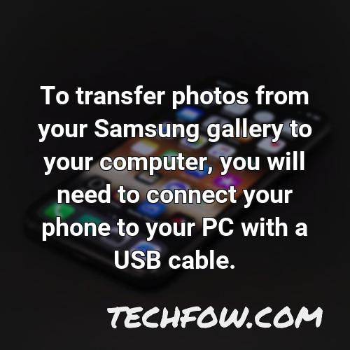 to transfer photos from your samsung gallery to your computer you will need to connect your phone to your pc with a usb cable