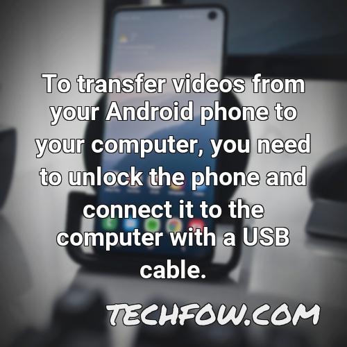 to transfer videos from your android phone to your computer you need to unlock the phone and connect it to the computer with a usb cable