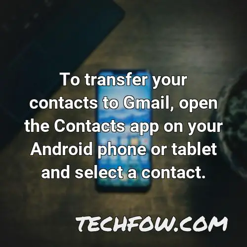 to transfer your contacts to gmail open the contacts app on your android phone or tablet and select a contact