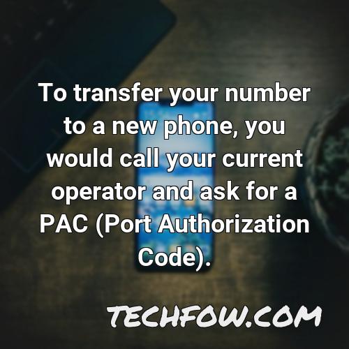 to transfer your number to a new phone you would call your current operator and ask for a pac port authorization code
