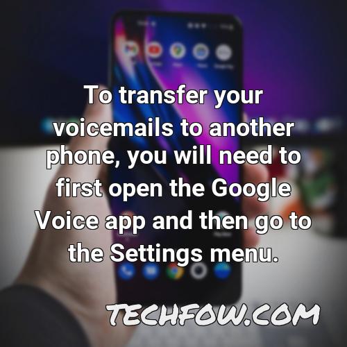 to transfer your voicemails to another phone you will need to first open the google voice app and then go to the settings menu
