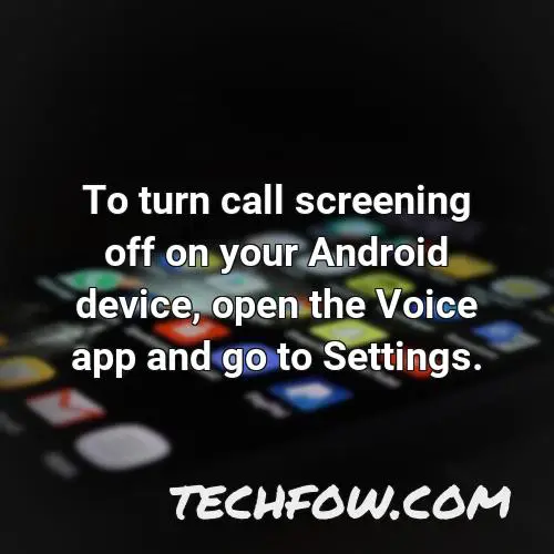 to turn call screening off on your android device open the voice app and go to settings