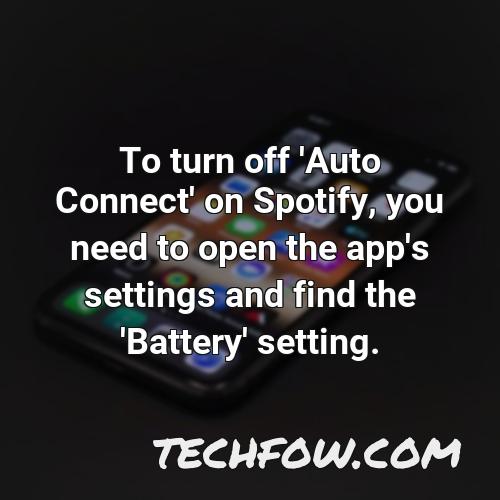 to turn off auto connect on spotify you need to open the app s settings and find the battery setting