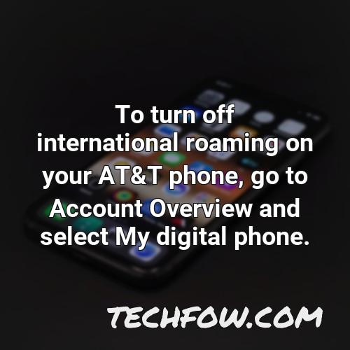 to turn off international roaming on your at t phone go to account overview and select my digital phone