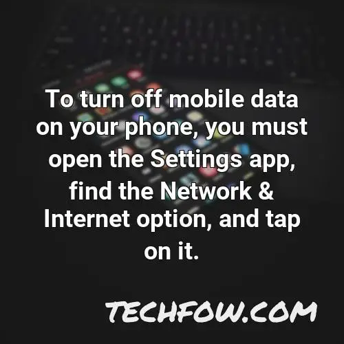 to turn off mobile data on your phone you must open the settings app find the network internet option and tap on it
