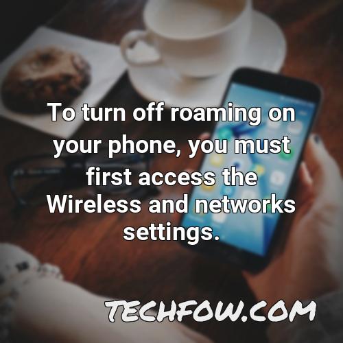 to turn off roaming on your phone you must first access the wireless and networks settings