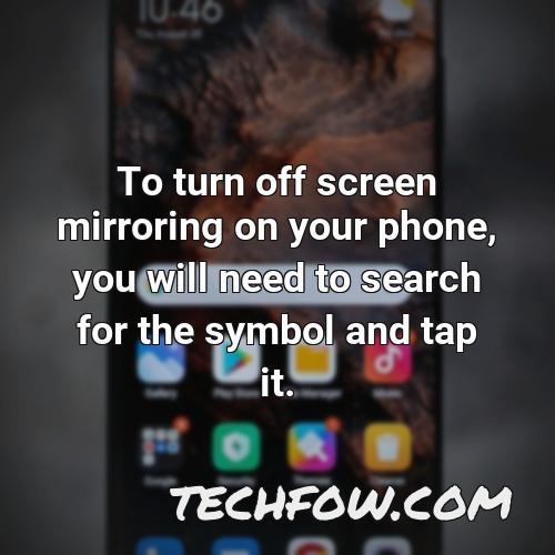 to turn off screen mirroring on your phone you will need to search for the symbol and tap it