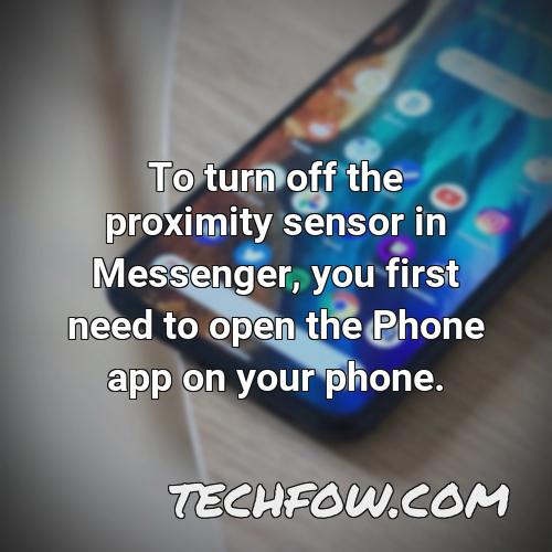 to turn off the proximity sensor in messenger you first need to open the phone app on your phone