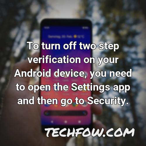 to turn off two step verification on your android device you need to open the settings app and then go to security
