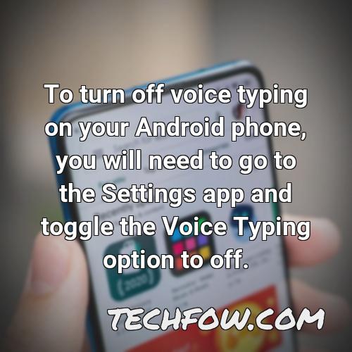 to turn off voice typing on your android phone you will need to go to the settings app and toggle the voice typing option to off