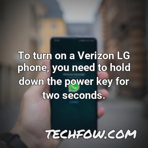 to turn on a verizon lg phone you need to hold down the power key for two seconds