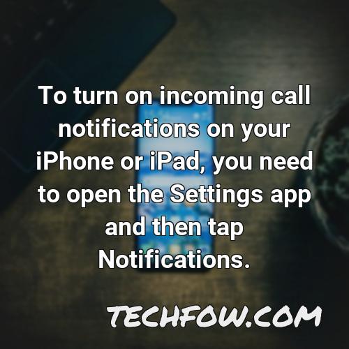 to turn on incoming call notifications on your iphone or ipad you need to open the settings app and then tap notifications