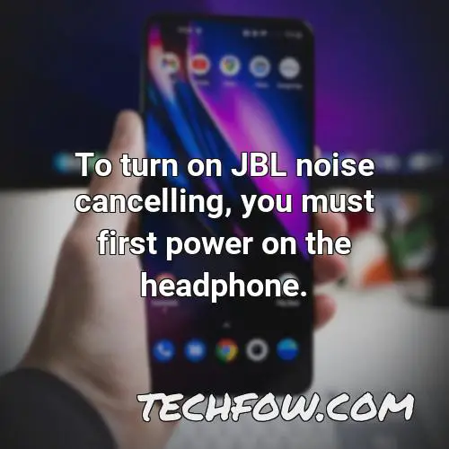 to turn on jbl noise cancelling you must first power on the headphone