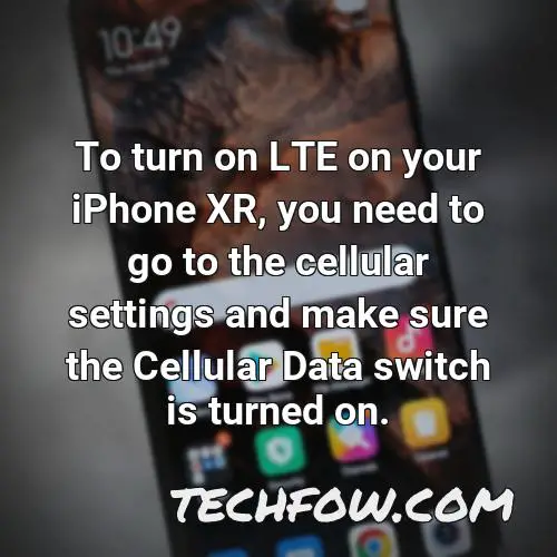 to turn on lte on your iphone xr you need to go to the cellular settings and make sure the cellular data switch is turned on