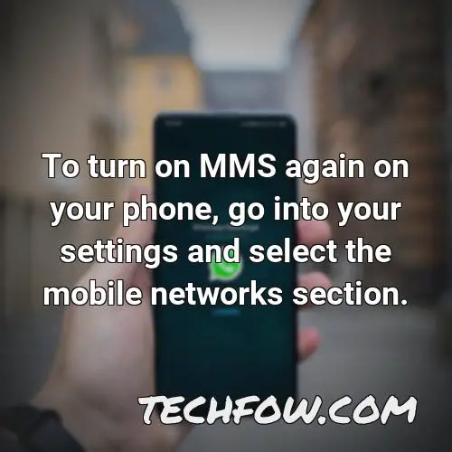 to turn on mms again on your phone go into your settings and select the mobile networks section
