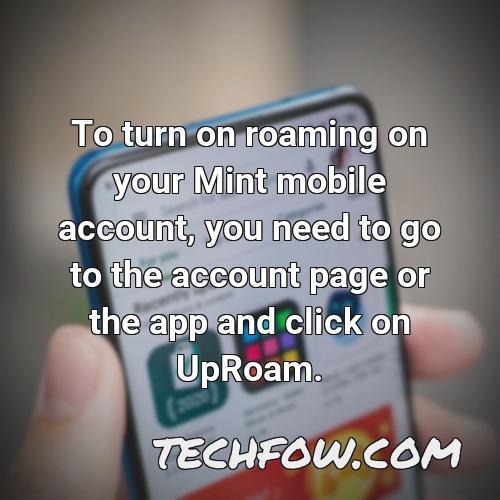 to turn on roaming on your mint mobile account you need to go to the account page or the app and click on uproam