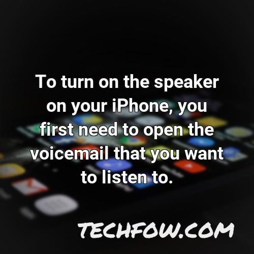 to turn on the speaker on your iphone you first need to open the voicemail that you want to listen to 1