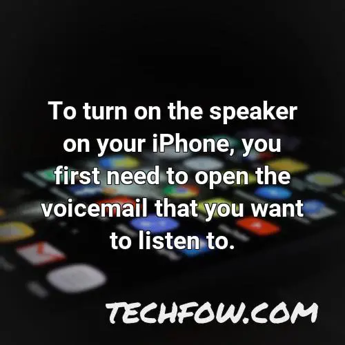 to turn on the speaker on your iphone you first need to open the voicemail that you want to listen to