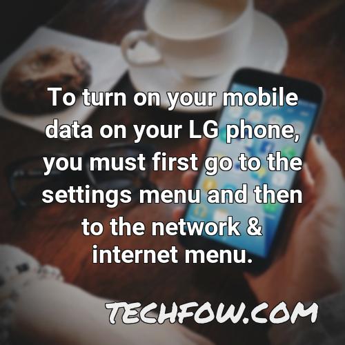 to turn on your mobile data on your lg phone you must first go to the settings menu and then to the network internet menu