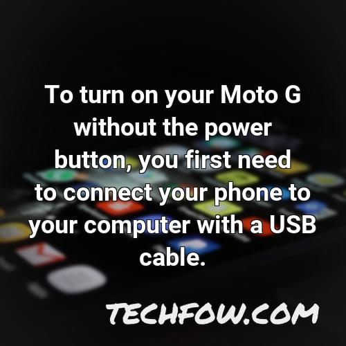 to turn on your moto g without the power button you first need to connect your phone to your computer with a usb cable