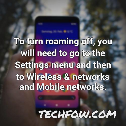 to turn roaming off you will need to go to the settings menu and then to wireless networks and mobile networks