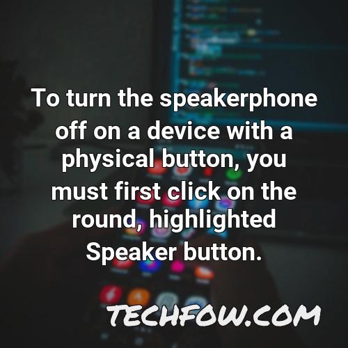to turn the speakerphone off on a device with a physical button you must first click on the round highlighted speaker button 1