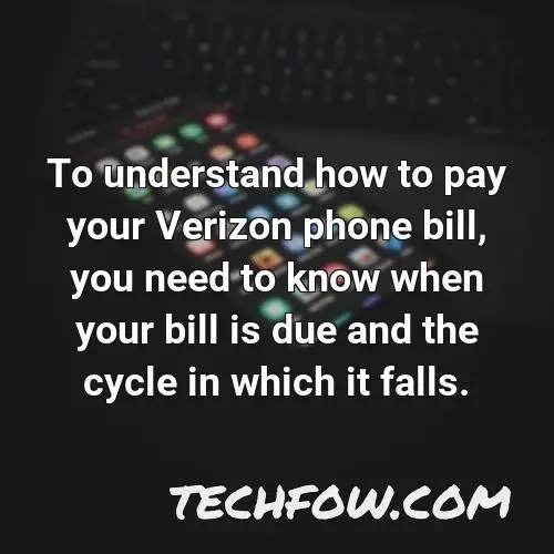 to understand how to pay your verizon phone bill you need to know when your bill is due and the cycle in which it falls