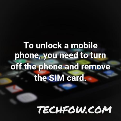 to unlock a mobile phone you need to turn off the phone and remove the sim card