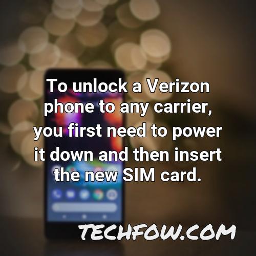 to unlock a verizon phone to any carrier you first need to power it down and then insert the new sim card