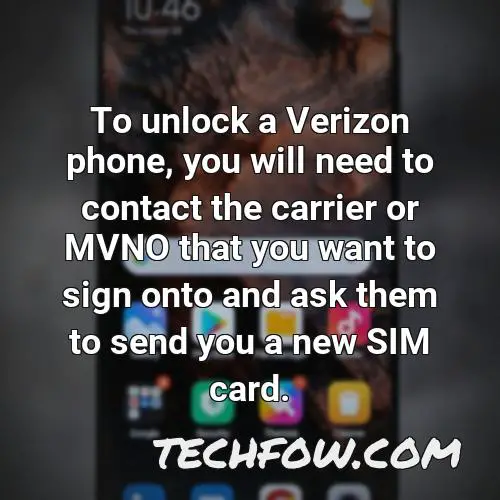 to unlock a verizon phone you will need to contact the carrier or mvno that you want to sign onto and ask them to send you a new sim card