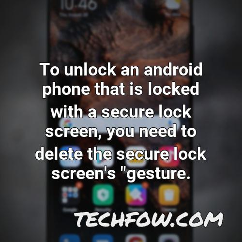 to unlock an android phone that is locked with a secure lock screen you need to delete the secure lock screen s gesture