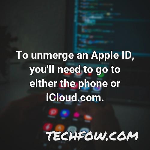 to unmerge an apple id you ll need to go to either the phone or icloud com