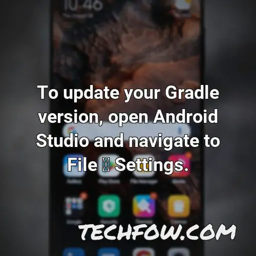 to update your gradle version open android studio and navigate to file settings