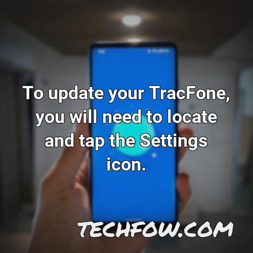 to update your tracfone you will need to locate and tap the settings icon