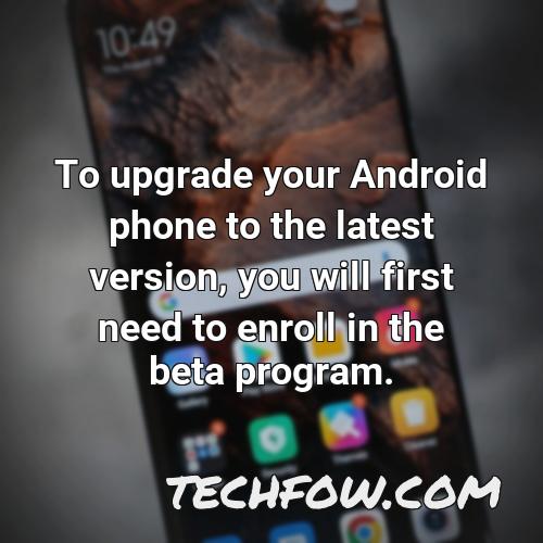to upgrade your android phone to the latest version you will first need to enroll in the beta program